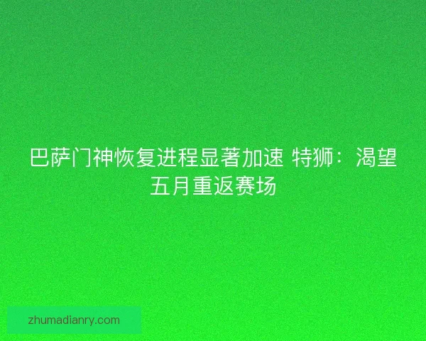 巴萨门神恢复进程显著加速 特狮：渴望五月重返赛场